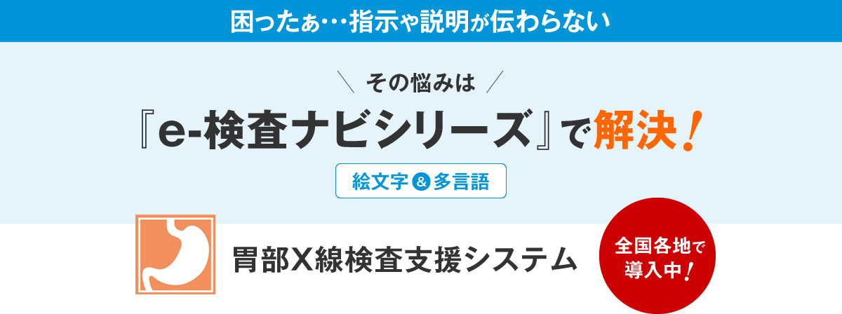 困ったぁ・・・指示や説明が伝わらないその悩みは『e-検査ナビシリーズ』で解決！胃部X線検査支援システム全国各地で導入中！